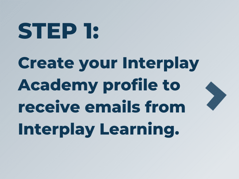 A sign that says step 1: create your Interplay Academy profile to receive emails from Interplay Learning